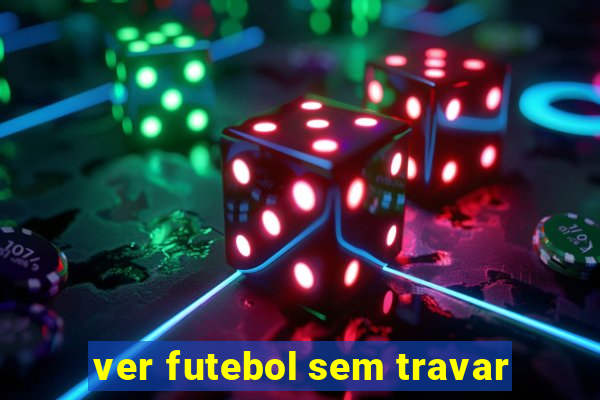 ver futebol sem travar